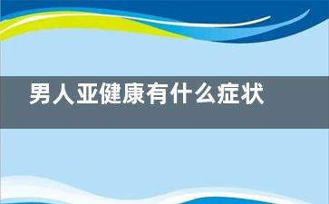 男人亚健康有什么症状 导致男人亚健康的原因有哪些